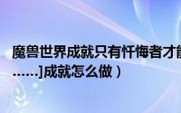 魔兽世界成就只有忏悔者才能...（魔兽世界[只有忏悔者才能……]成就怎么做）