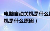 电脑自动关机是什么原因笔记本（电脑自动关机是什么原因）