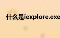 什么是iexplore.exe？iexplore病毒分析