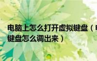 电脑上怎么打开虚拟键盘（电脑虚拟键盘怎么打开电脑屏幕键盘怎么调出来）