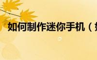 如何制作迷你手机（如何制作迷你果冻豆）