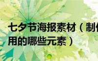 七夕节海报素材（制作七夕情人节海报都需要用的哪些元素）
