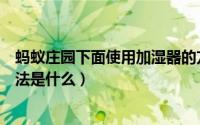 蚂蚁庄园下面使用加湿器的方法（蚂蚁庄园使用加湿器的方法是什么）