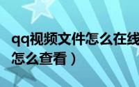 qq视频文件怎么在线观看（QQ离线视频文件怎么查看）