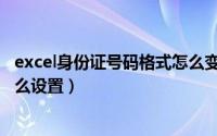 excel身份证号码格式怎么变数值（excel身份证号码格式怎么设置）