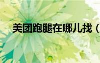 美团跑腿在哪儿找（美团跑腿在哪里找）