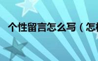 个性留言怎么写（怎样制作空间个性留言）