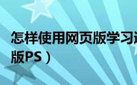 怎样使用网页版学习通查文献（怎样使用网页版PS）
