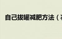 自己拔罐减肥方法（减肥方法之拔罐减肥）