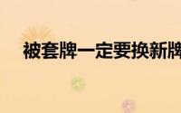 被套牌一定要换新牌吗（被套牌怎么办）