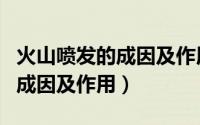 火山喷发的成因及作用教学视频（火山喷发的成因及作用）