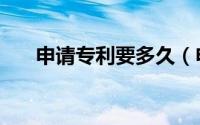 申请专利要多久（申请专利要多少钱）