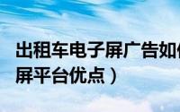 出租车电子屏广告如何投放（出租车LED广告屏平台优点）