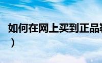 如何在网上买到正品鞋（如何在网上买汽车票）