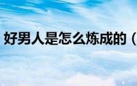 好男人是怎么炼成的（好男人是怎么炼成的）