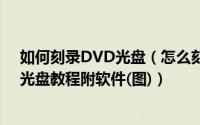 如何刻录DVD光盘（怎么刻录dvd光盘,教你怎样刻录dvd光盘教程附软件(图)）