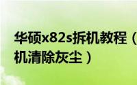 华硕x82s拆机教程（华硕x82s笔记本怎么拆机清除灰尘）