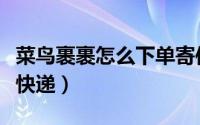 菜鸟裹裹怎么下单寄件（菜鸟裹裹怎么下单寄快递）