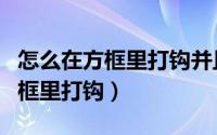 怎么在方框里打钩并且方框不消失（怎么在方框里打钩）