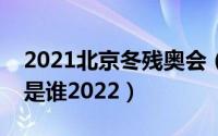 2021北京冬残奥会（北京冬残奥中国队首金是谁2022）