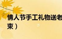 情人节手工礼物送老公（情人节手工礼物 花束）