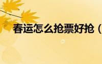 春运怎么抢票好抢（春运怎么抢火车票）