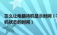 怎么让电脑待机显示时间（怎么设置电脑显示器自动进入待机状态的时间）