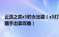 云顶之弈s5豹女出装（s5打野ad豹女出装 s5打野ad狂野女猎手出装攻略）