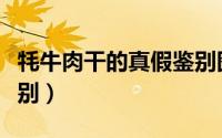 牦牛肉干的真假鉴别图片（牦牛肉干的真假鉴别）