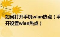 如何打开手机wlan热点（手机wlan热点是什么意思怎么打开设置wlan热点）