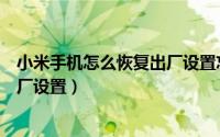 小米手机怎么恢复出厂设置忘记密码（小米手机怎么恢复出厂设置）