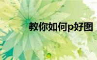 教你如何p好图（教你如何练气）