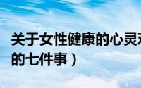 关于女性健康的心灵鸡汤语句（关于女性健康的七件事）