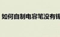 如何自制电容笔没有锡箔（如何自制电容笔）