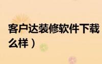 客户达装修软件下载（客户达装修软件助手怎么样）