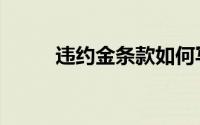 违约金条款如何写（违约金条款）