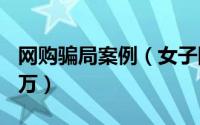 网购骗局案例（女子网购做法事服务被骗582万）
