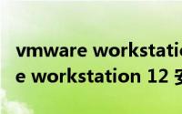 vmware workstation12安装教程（vmware workstation 12 安装步骤）