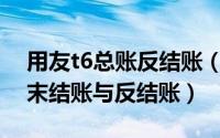 用友t6总账反结账（用友财务T6应收应付月末结账与反结账）
