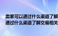 卖家可以通过什么渠道了解交易相关信息?（淘宝卖家可以通过什么渠道了解交易相关信息）