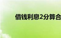 借钱利息2分算合法吗（借钱利息）
