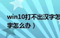 win10打不出汉字怎么办（Win11打不出汉字怎么办）