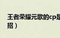 王者荣耀元歌的cp是谁（王者荣耀元歌的连招）