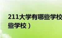 211大学有哪些学校2021年（211大学有哪些学校）