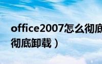 office2007怎么彻底卸载（office2007怎么彻底卸载）