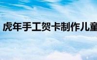 虎年手工贺卡制作儿童（虎年手工贺卡制作）