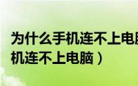 为什么手机连不上电脑只显示充电（为什么手机连不上电脑）