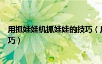 用抓娃娃机抓娃娃的技巧（用夹娃娃机抓娃娃有哪些经验技巧）