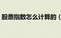 股票指数怎么计算的（股票指数怎么计算的）