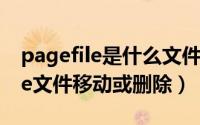 pagefile是什么文件删不掉（如何将pagefile文件移动或删除）